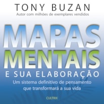 Mapas mentais e sua elaboração: um sistema definitivo de pensamento que transformará a sua vida