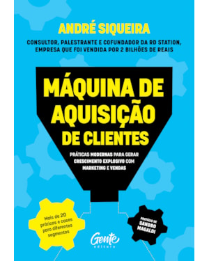 MÁQUINA DE AQUISIÇÃO DE CLIENTES: PRÁTICAS MODERNAS PARA GERAR CRESCIMENTO EXPLOSIVO E ALAVANCAR O SEU NEGÓCIO COM ALTA PERFORMANCE EM MARKETING E VENDAS