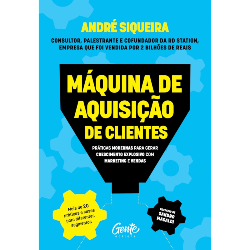 MÁQUINA DE AQUISIÇÃO DE CLIENTES: PRÁTICAS MODERNAS PARA GERAR CRESCIMENTO EXPLOSIVO E ALAVANCAR O SEU NEGÓCIO COM ALTA PERFORMANCE EM MARKETING E VENDAS