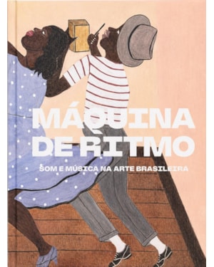 MÁQUINA DE RITMO - SOM E MÚSICA NA ARTE BRASILEIRA