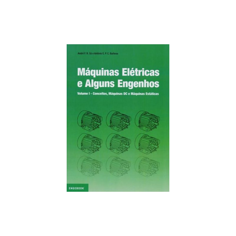 Máquinas elétricas e alguns engenhos. conceitos, máquinas dc e máquinas estáticas vol.1