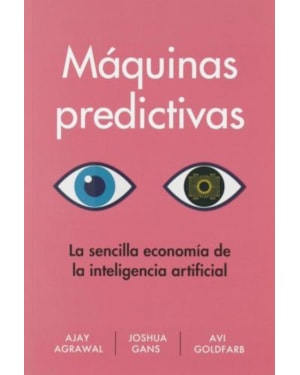 Máquinas predictivas. la sencilla economía de la inteligencia artificial