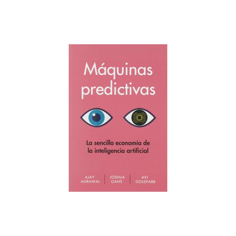 Máquinas predictivas. la sencilla economía de la inteligencia artificial