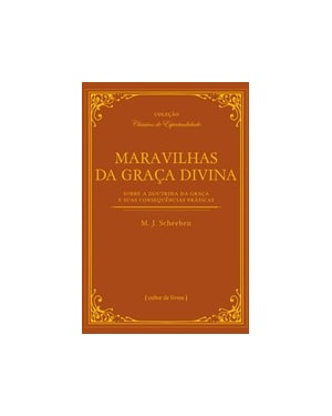 Maravilhas da graça divina - sobre a doutrina da graça e suas consequências práticas