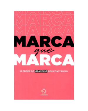 MARCA QUE MARCA - O PODER DO BRANDING BEM CONSTRUÍDO
