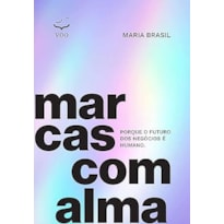 MARCAS COM ALMA - PORQUE O FUTURO DOS NEGÓCIOS É HUMANO