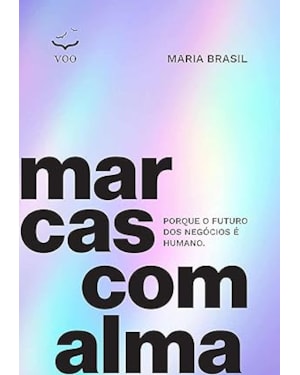 MARCAS COM ALMA - PORQUE O FUTURO DOS NEGÓCIOS É HUMANO