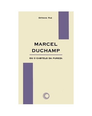 MARCEL DUCHAMP OU O CASTELO DA PUREZA