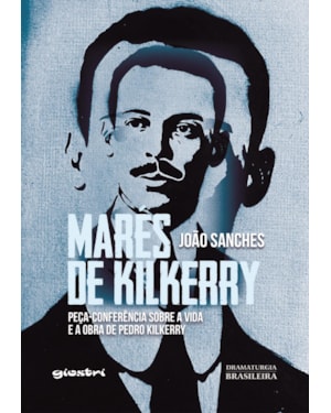 Marés de Kilkerry: peça-conferência sobre a vida e a obra de Pedro Kilkerry
