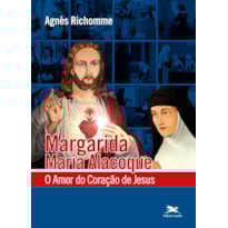 MARGARIDA MARIA ALACOQUE - O AMOR DO CORAÇÃO DE JESUS: O AMOR DO CORAÇÃO DE JESUS