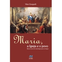 MARIA A IGREJA E O POVO - BREVE CURSO DE MARIOLOGIA PARA OS LEIGOS - 1ª
