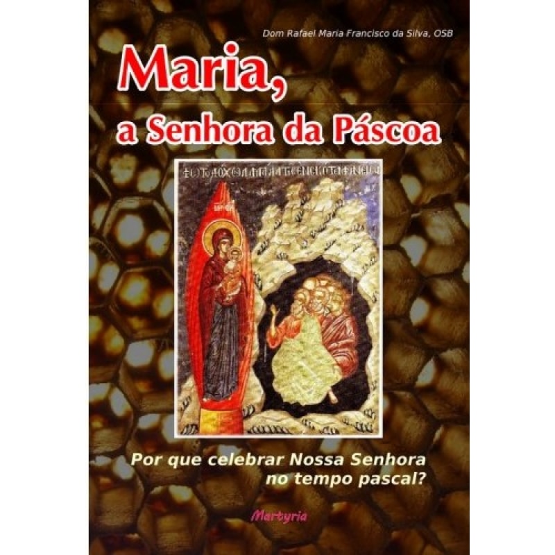MARIA A SENHORA DA PASCOA - POR QUE CELEBRAR NOSSA SENHORA NO TEMPO PASCAL