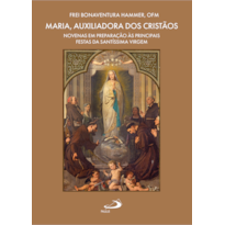 Maria, Auxiliadora dos Cristãos: Novenas em Preparação às Principais Festas da Santíssima Virgem