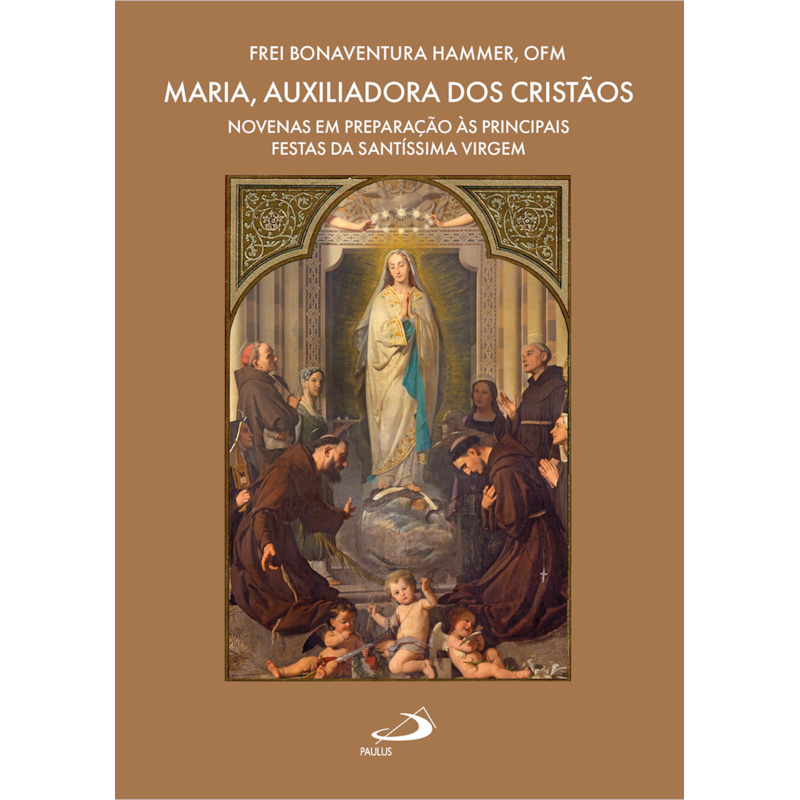 Maria, Auxiliadora dos Cristãos: Novenas em Preparação às Principais Festas da Santíssima Virgem