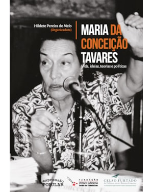 MARIA DA CONCEIÇÃO TAVARES: VIDA, IDEIAS, TEORIAS E POLÍTICAS