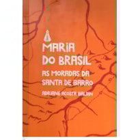 MARIA DO BRASIL - AS MORADAS DA SANTA DE BARRO