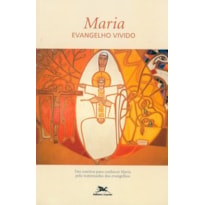 MARIA, EVANGELHO VIVIDO - DEZ ROTEIROS PARA CONHECER MARIA PELO TESTEMUNHO DOS EVANGELHOS