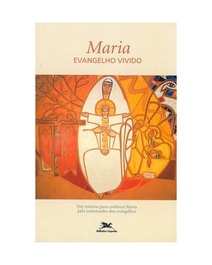 MARIA, EVANGELHO VIVIDO - DEZ ROTEIROS PARA CONHECER MARIA PELO TESTEMUNHO DOS EVANGELHOS