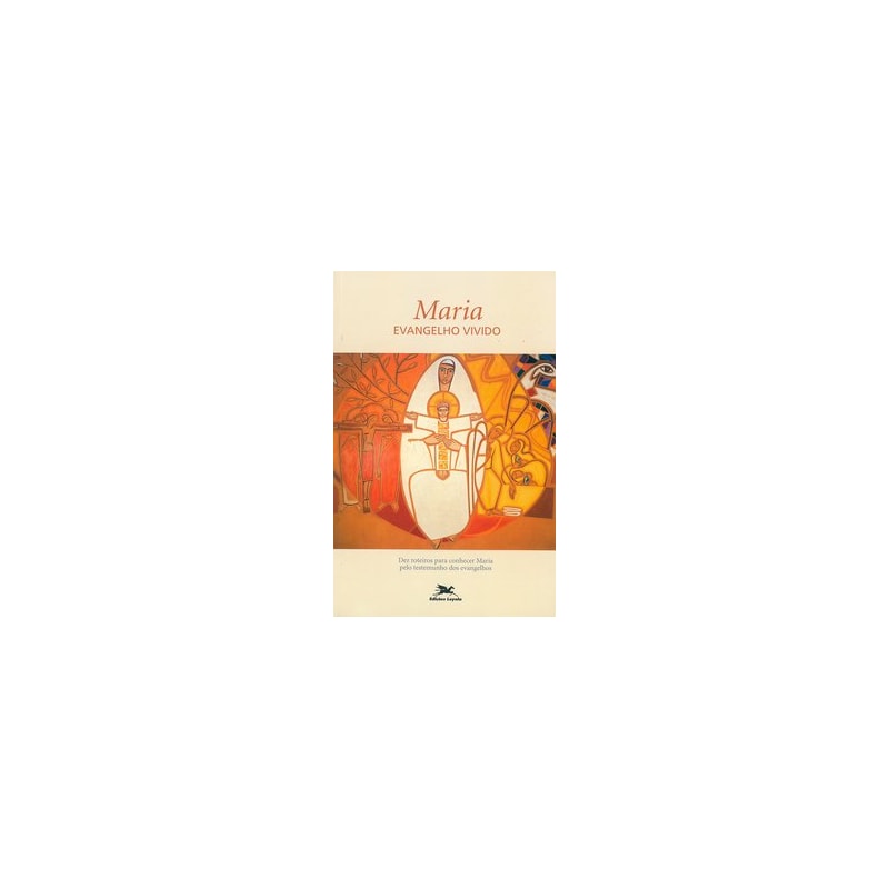 MARIA, EVANGELHO VIVIDO - DEZ ROTEIROS PARA CONHECER MARIA PELO TESTEMUNHO DOS EVANGELHOS