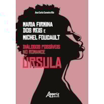 MARIA FIRMINA DOS REIS & MICHEL FOUCAULT: DIÁLOGOS POSSÍVEIS NO ROMANCE ÚRSULA