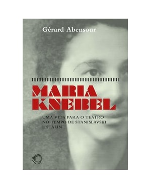 MARIA KNEBEL: UMA VIDA PARA O TEATRO NO TEMPO DE STANISLÁSKI E STÁLIN