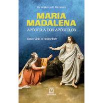 MARIA MADALENA: APÓSTOLA DOS APÓSTOLOS - UMA VIDA A DESCOBRIR