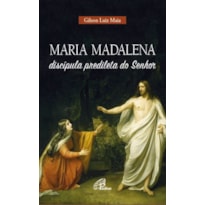 MARIA MADALENA, DISCÍPULA PREDILETA DO SENHOR