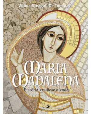 Maria Madalena: História, tradição e lendas: história, tradição e lendas