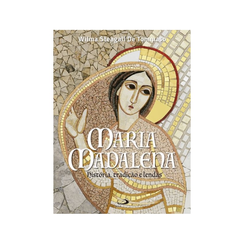 Maria Madalena: História, tradição e lendas: história, tradição e lendas