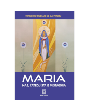 MARIA - MÃE, CATEQUISTA E MISTAGOGA