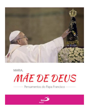 Maria, mãe de Deus: pensamentos do Papa Francisco