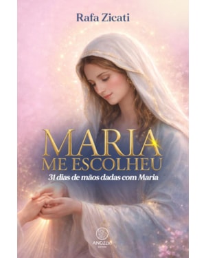 Maria me escolheu: 31 dias de mãos dadas com Maria