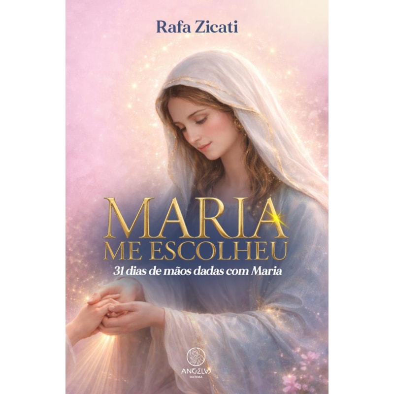 Maria me escolheu: 31 dias de mãos dadas com Maria