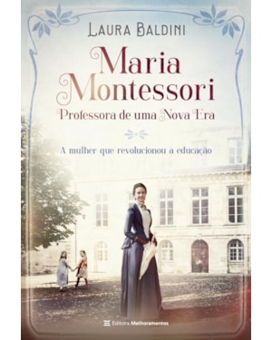 MARIA MONTESSORI, PROFESSORA DE UMA NOVA ERA: A MULHER QUE REVOLUCIONOU A EDUCAÇÃO