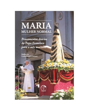 Maria, mulher normal: pensamentos diários do Papa Francisco para o mês mariano