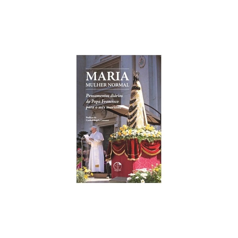 MARIA, MULHER NORMAL: PENSAMENTOS DIARIOS DO PAPA FRANCISCO PARA O MÊS MARIANO