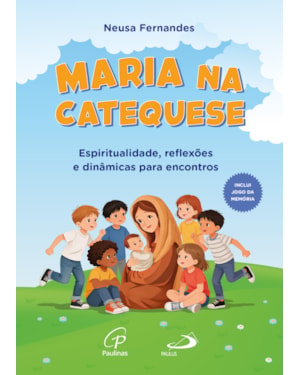 Maria na catequese: espiritualidade, reflexões e dinâmicas para encontros