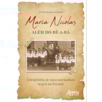MARIA NICOLAS - ALÉM DO BÊ-A-BÁ: A TRAJETÓRIA DE UMA NORMALISTA NEGRA NO PARANÁ