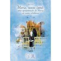 Maria, Nossa Irmã: Uma aproximação de Maria no nosso cotidiano
