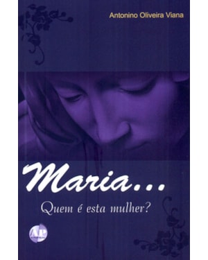 MARIA...QUEM E ESTA MULHER?