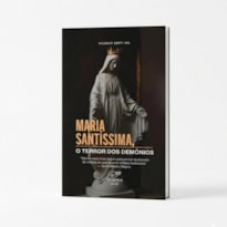 MARIA SANTÍSSIMA, O TERROR DOS DEMÔNIOS