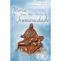 MARIA, SERVA, MÃE E MESTRA DA HUMANIDADE