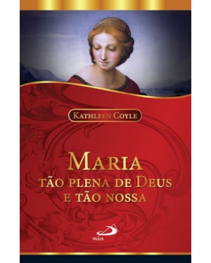 Maria tão plena de Deus e tão nossa