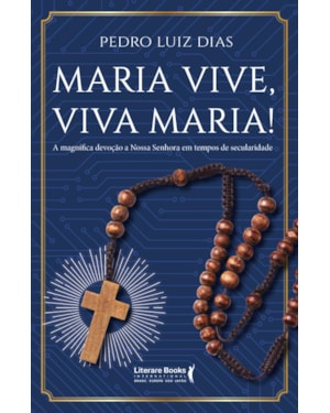 Maria vive, viva Maria!: A magnífica devoção a Nossa Senhora em tempos de secularidade