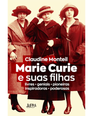 Marie Curie e suas filhas: livres - geniais - pioneiras - inspiradoras - poderosas