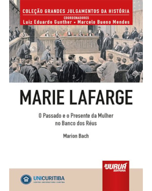 MARIE LAFARGE - O PASSADO E O PRESENTE DA MULHER NO BANCO DOS RÉUS - MINIBOOK - PREFÁCIO DE RENÉ ARIEL DOTTI - COLEÇÃO GRANDES JULGAMENTOS DA HISTÓRIA - COORDENADORES: LUIZ EDUARDO GUNTHER E MARCELO BUENO MENDES