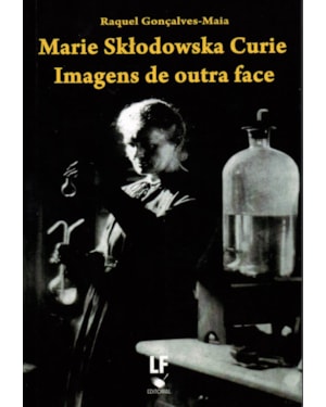 MARIE SKTODOWSKA CURIE: IMAGENS DE OUTRA FACE