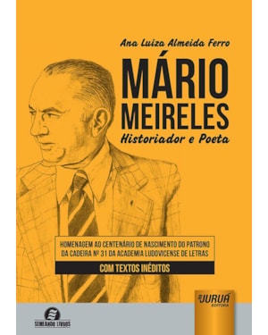 MÁRIO MEIRELES - HISTORIADOR E POETA - HOMENAGEM AO CENTENÁRIO DE NASCIMENTO DO PATRONO DA CADEIRA Nº 31 DA ACADEMIA LUDOVICENSE DE LETRAS - COM TEXTOS INÉDITOS - SEMEANDO LIVROS