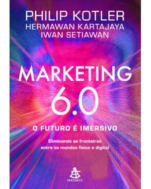 MARKETING 6.0: O FUTURO É IMERSIVO: ELIMINANDO AS FRONTEIRAS ENTRE OS MUNDOS FÍSICO E DIGITAL