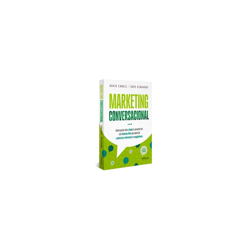 MARKETING CONVERSACIONAL - COMO GERAR MAIS LEADS E CONVERTÊ-LOS EM CLIENTES FIÉIS POR MEIO DE CONVERSAS RELEVANTES E ENGAJADORAS